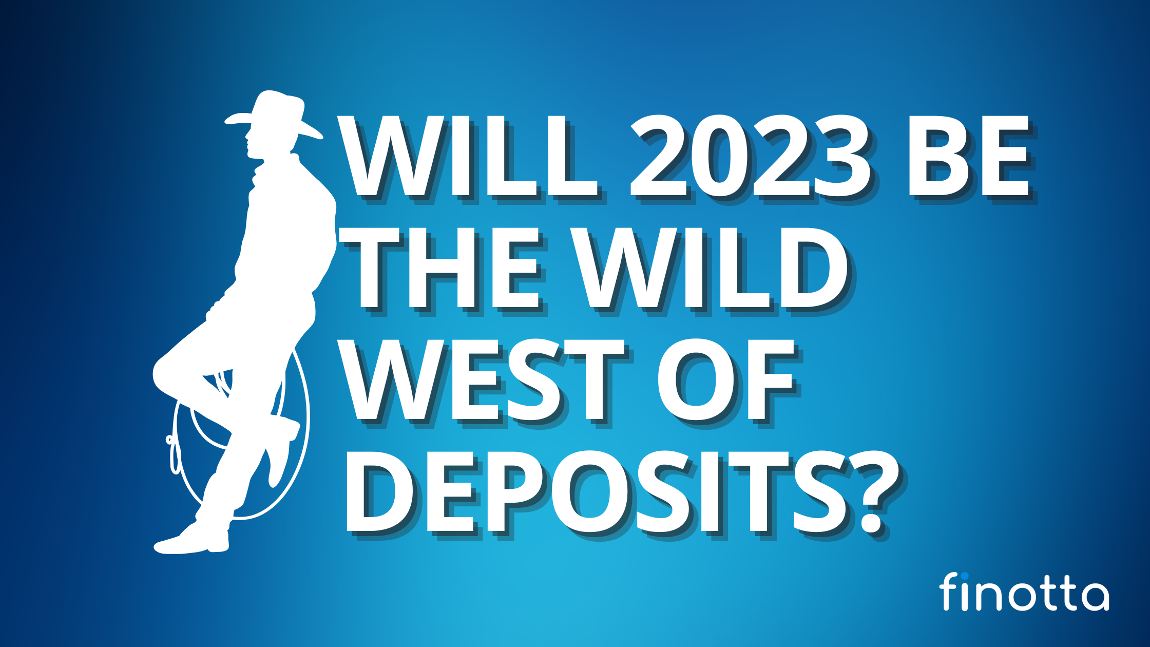 Will 2023 Be The Wild Wild West of Deposits?