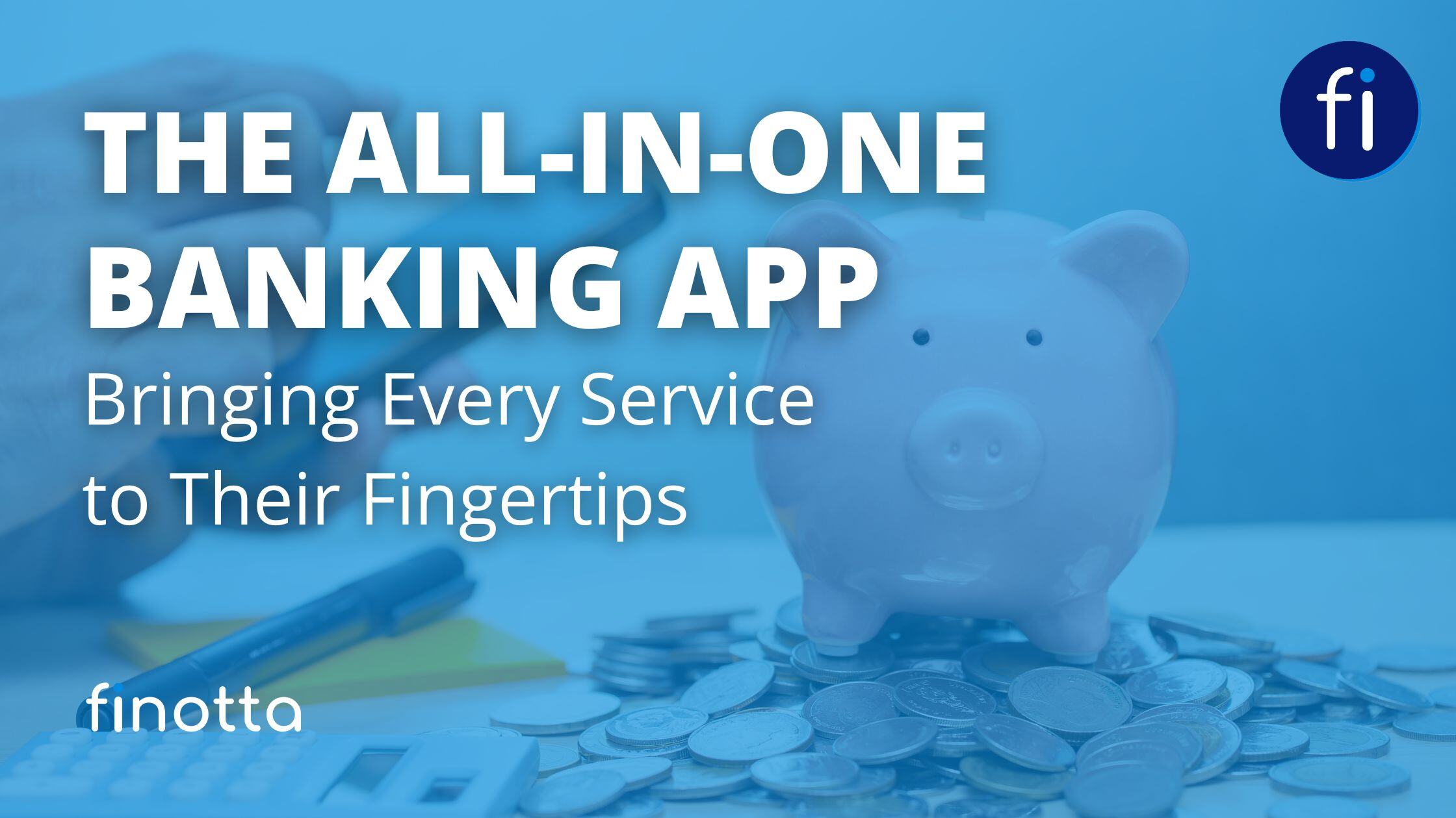 The All-in-One Banking App: Bringing Every Service to Their Fingertips