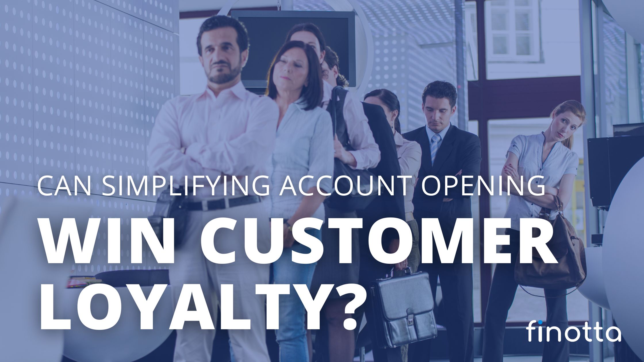 Can Simplifying Account Opening Win Customer Loyalty?