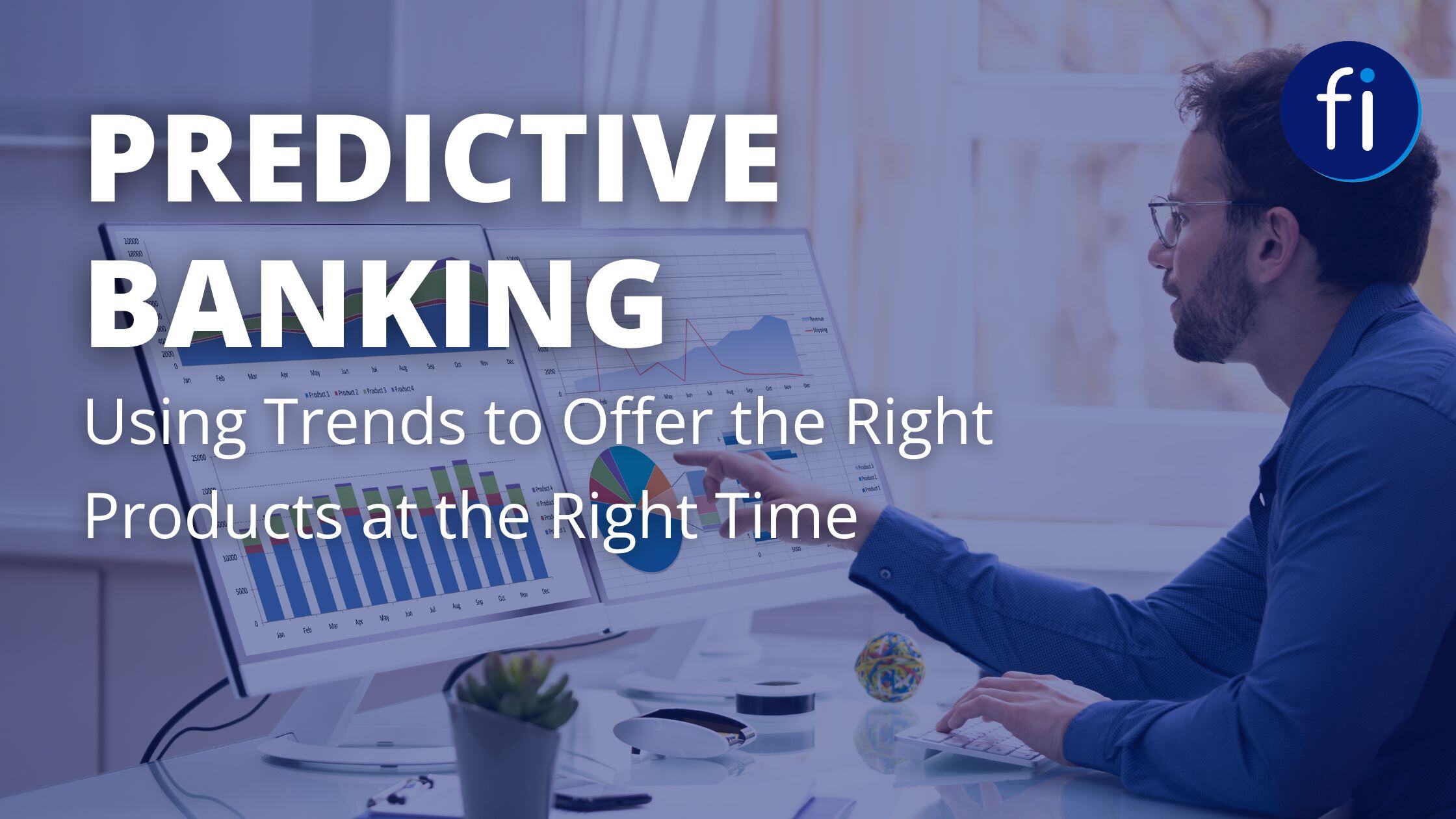 Predictive Banking: Using Trends to Offer the Right Products at the Right Time