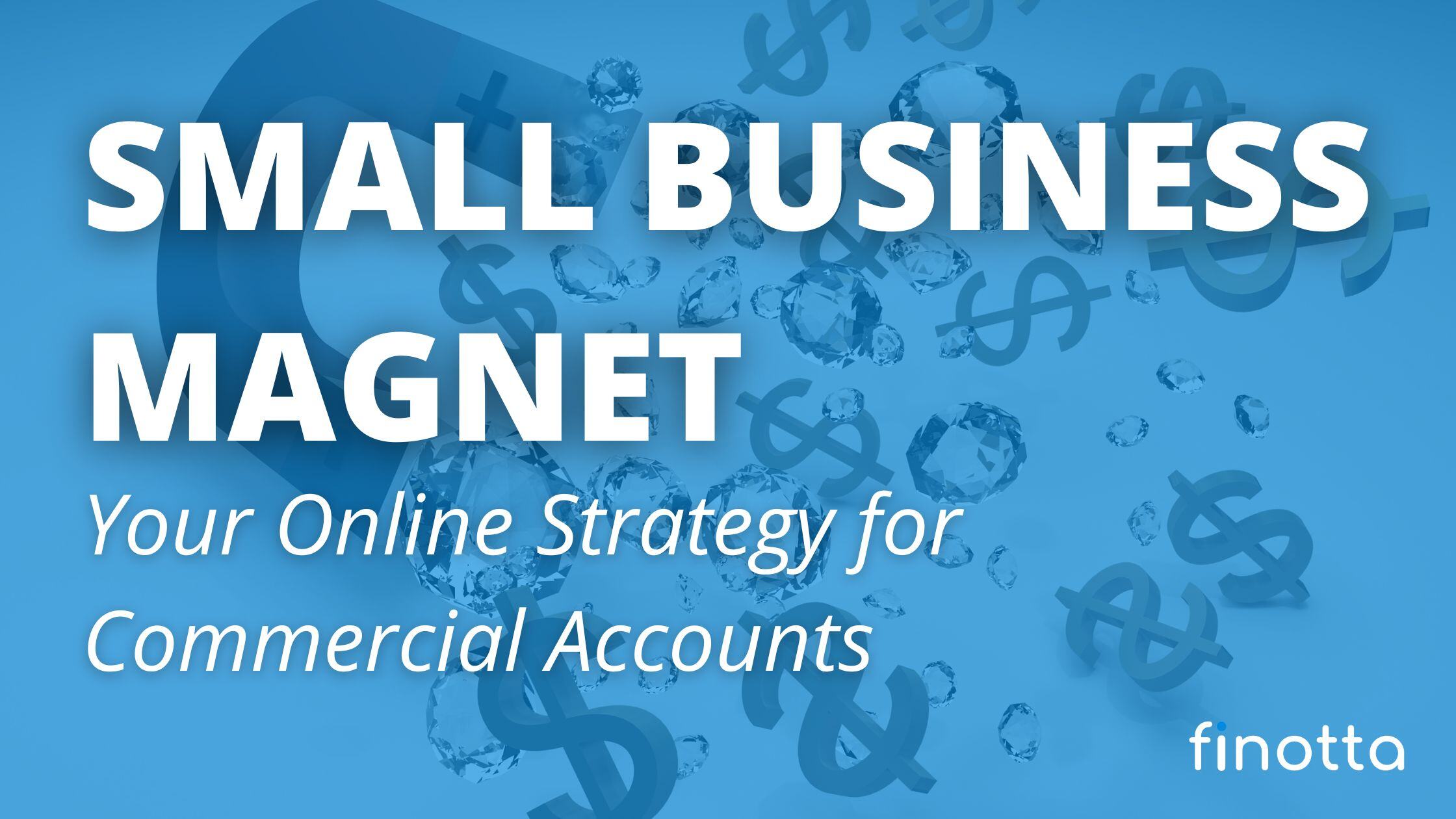 Small Business Magnet: Your Online Strategy for Commercial Accounts