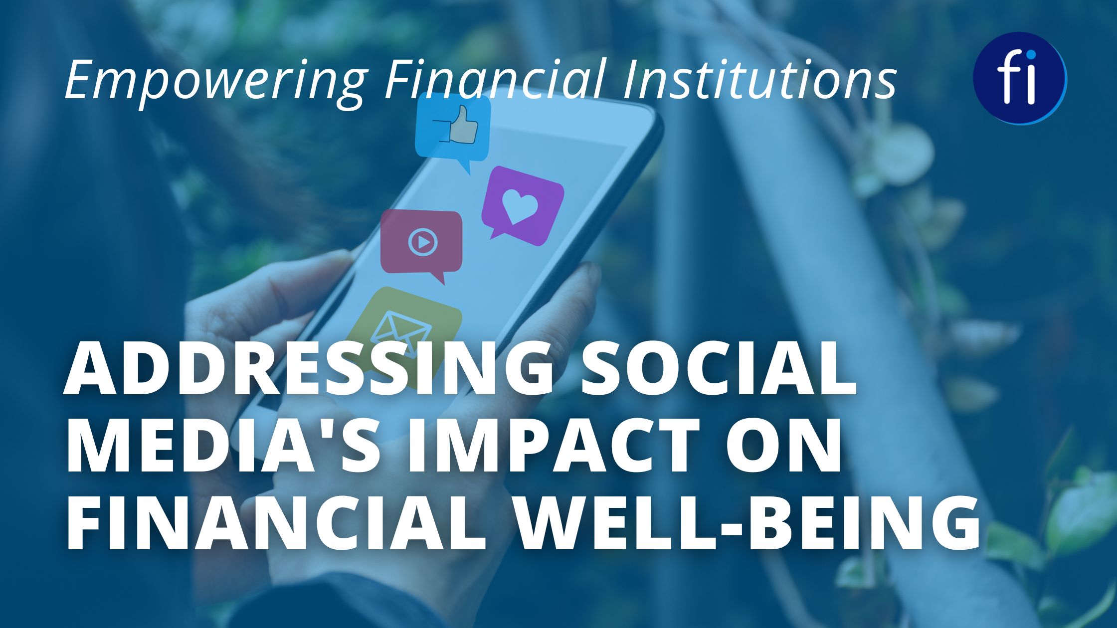 Empowering Financial Institutions: Addressing Social Media's Impact on Financial Well-being